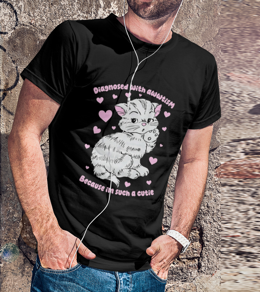 Diagnosed With Awwtism Because I'm Such A Cutie Kitten Hearts T-Shirt