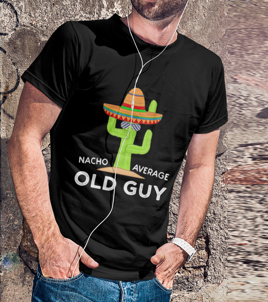 Nacho Average Old Guy Cactus Wearing A Wide Brimmed Hat T-Shirt