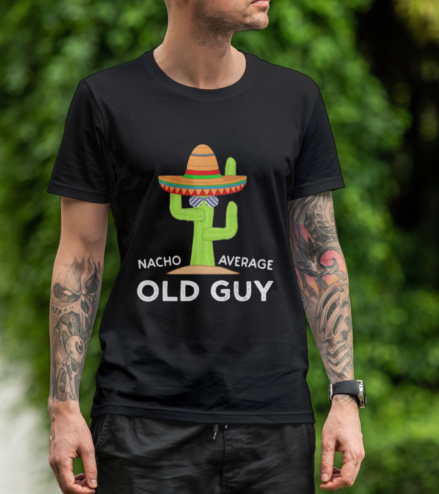 Nacho Average Old Guy Cactus Wearing A Wide Brimmed Hat T-Shirt