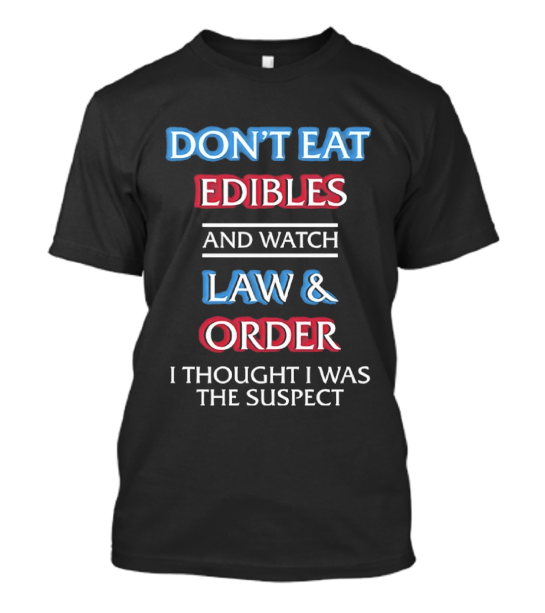 Don't Eat Edibles And Law And Order I Thought I Was The Suspect Humor T-Shirt