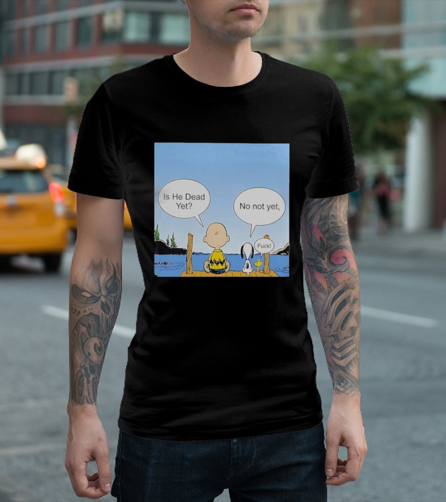 Is He Dead Yet No Not Yet Fuck Charlie Brown Snoopy Woodstock T-Shirt