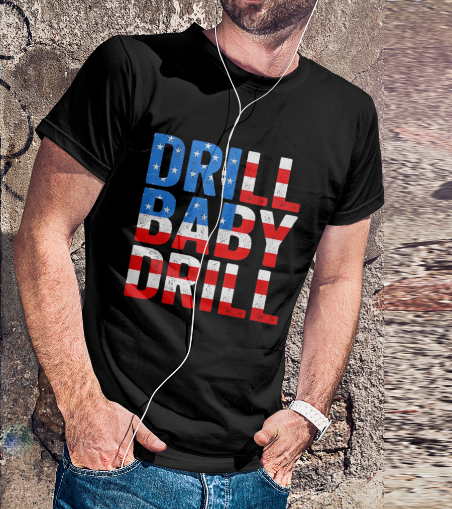 Drill Baby Drill Patriotic American Flag Colors Stars And Stripes T-Shirt