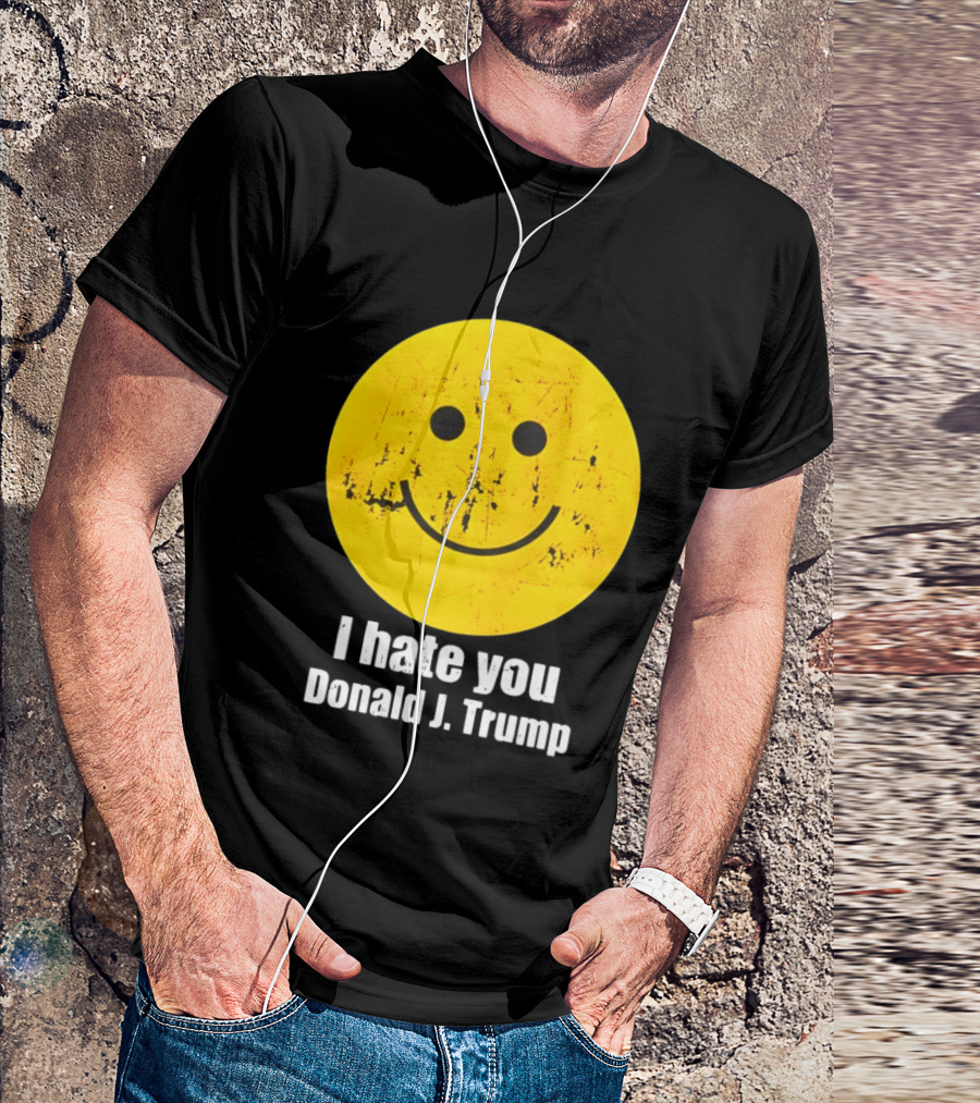 I Hate You Donald J Trump Smiley Face Emoji T-Shirt