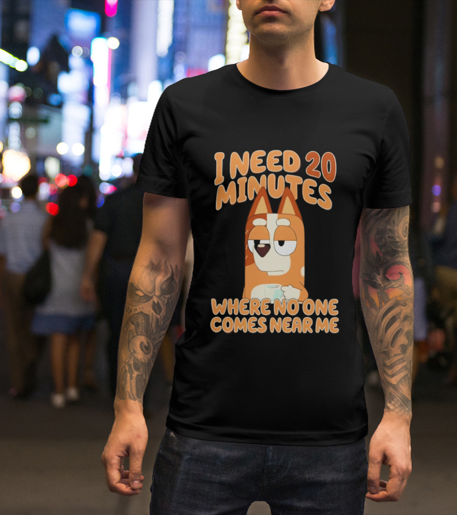 Bingo Heeler I Need 20 Minutes Where No One Comes Near Me T-Shirt