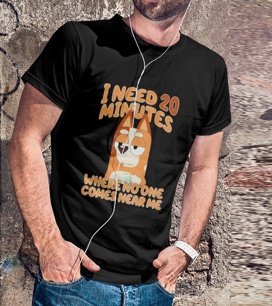 Bingo Heeler I Need 20 Minutes Where No One Comes Near Me T-Shirt