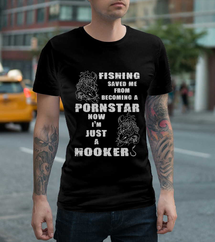Fishing Humor Saved Me From Becoming A Pornstar Now I'm Just A Hooker T-Shirt