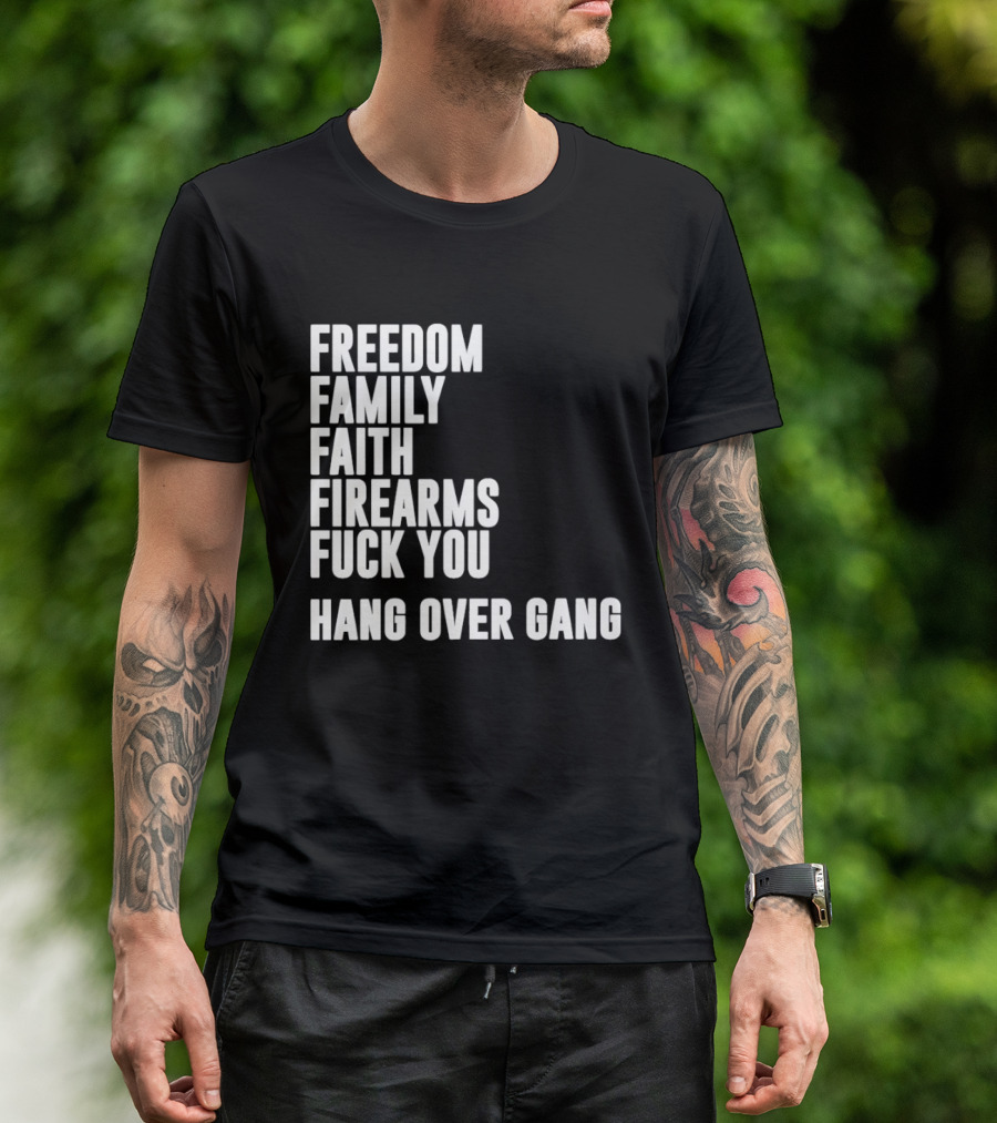 Freedom Family Faith Firearms Fuck You Hang Over Gang T-Shirt