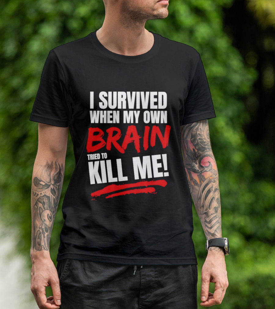 I Survived When My Own Brain Tried To Kill Me T-Shirt