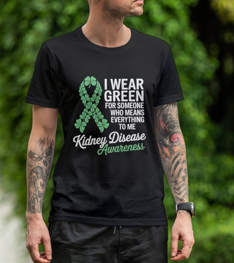 Kidney Disease Awareness I Wear Green Shamrock Ribbon For Someone Who Means Everything To Me T-Shirt