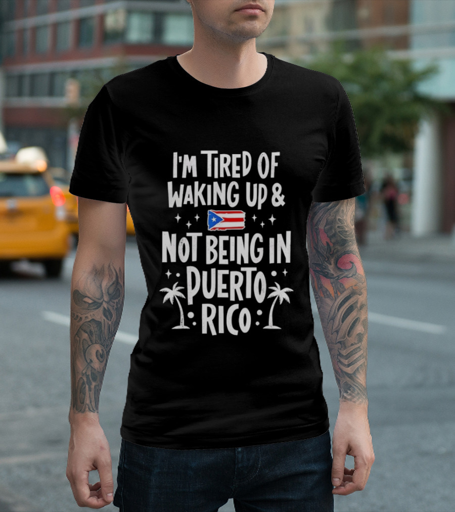 I'm Tired Of Waking Up And Not Being In Puerto Rico Flag Stars Palm Trees T-Shirt
