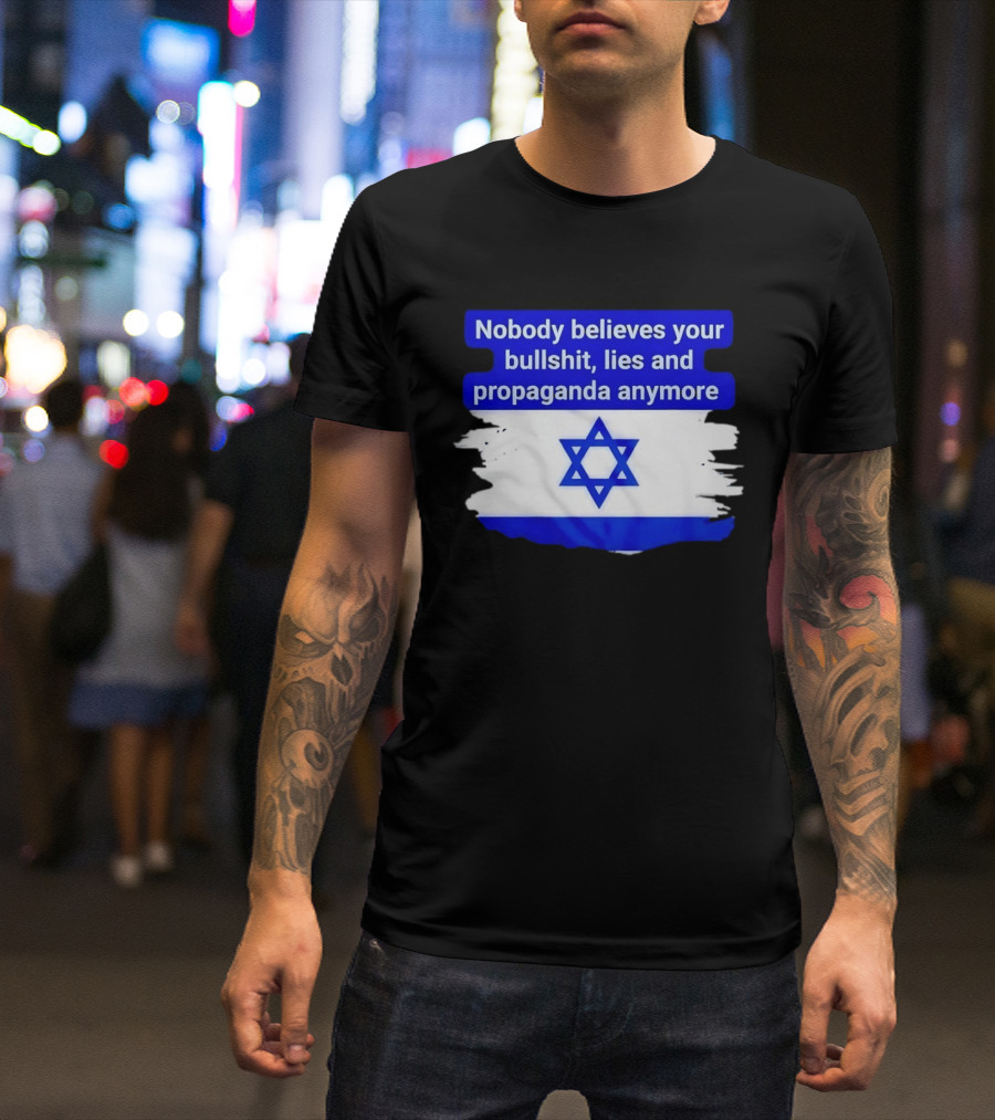 Nobody Believes Your Lies And Propaganda Anymore Israel Flag Star T-Shirt