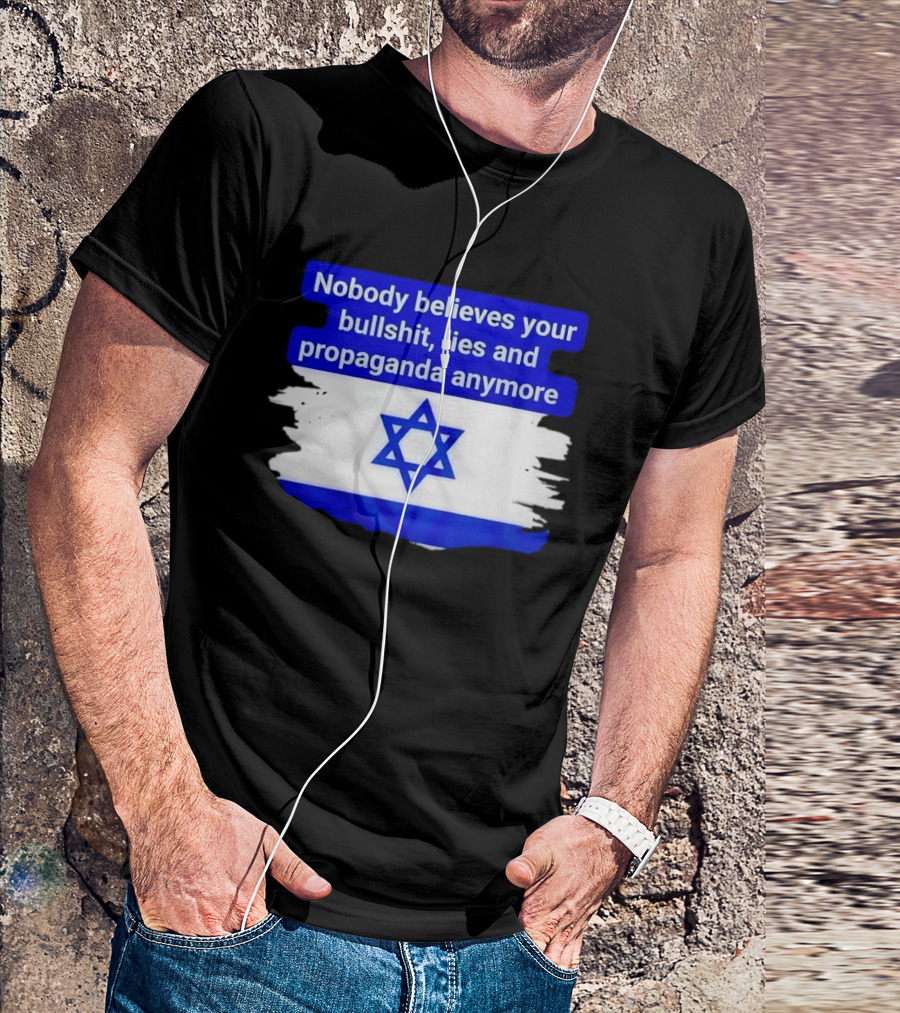 Nobody Believes Your Lies And Propaganda Anymore Israel Flag Star T-Shirt