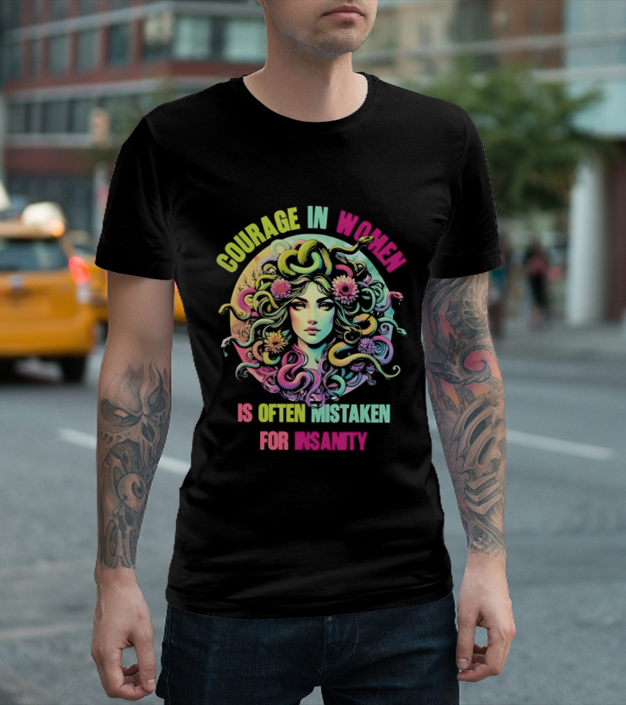 Courage In Women Medusa Often Mistaken For Insanity T-Shirt