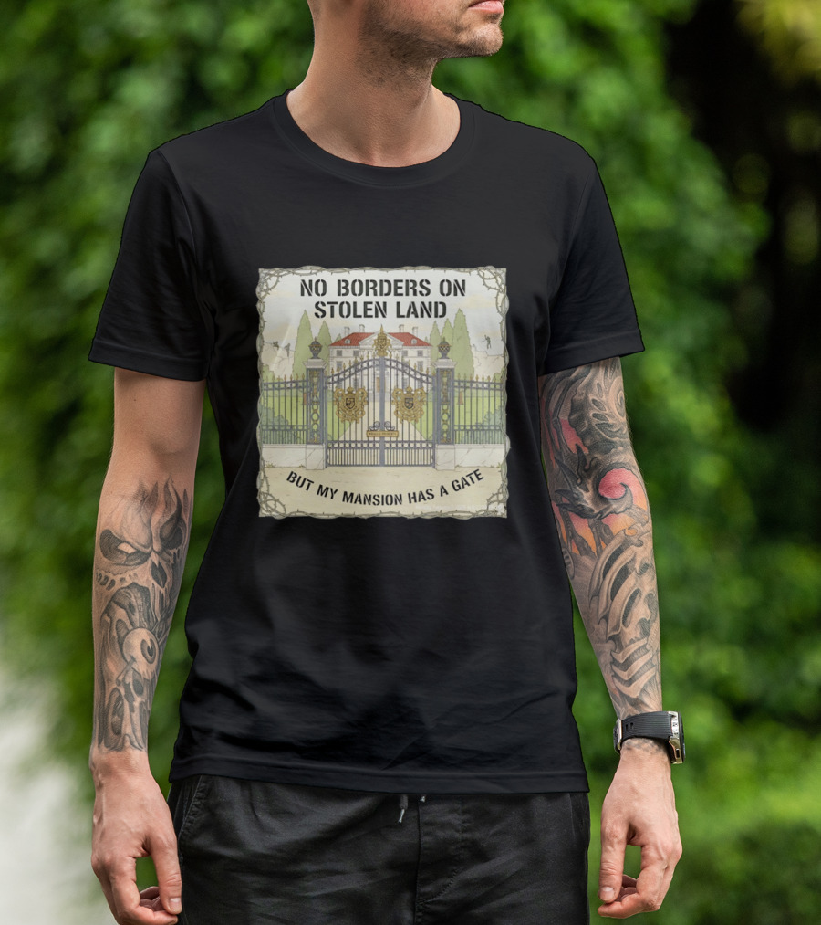 No Borders On Stolen Land But My Mansion Has A Gate Mansion T-Shirt
