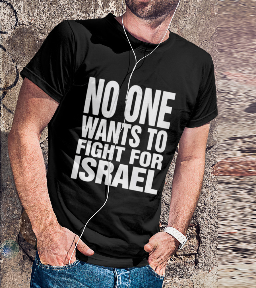 No One Wants To Fight For Israel T-Shirt