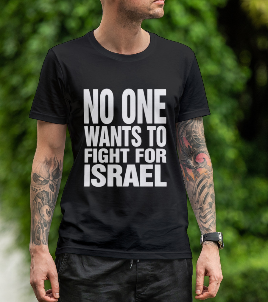 No One Wants To Fight For Israel T-Shirt
