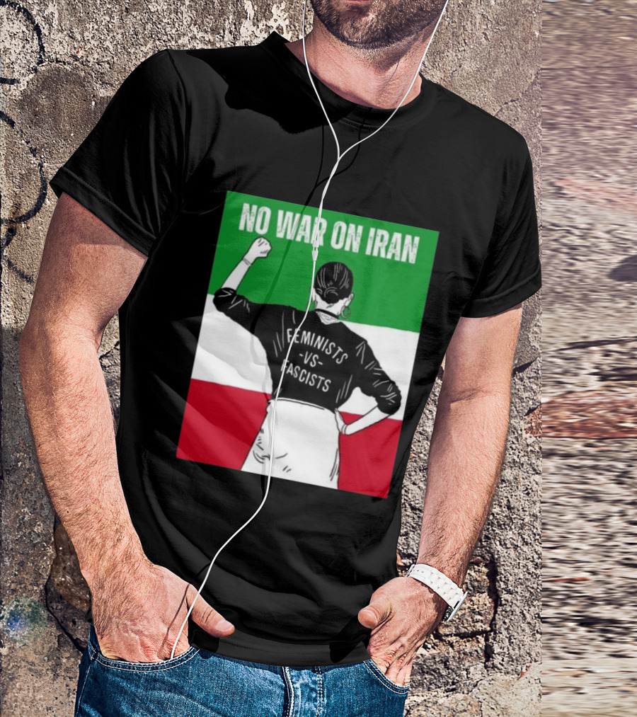 No War On Iran Feminists Vs Fascists Empowerment 2026 T-Shirt