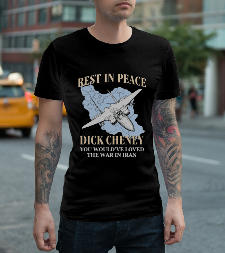 Rest In Peace Dick Cheney You Would've Loved The War In Iran Map Fighter Jet T-Shirt