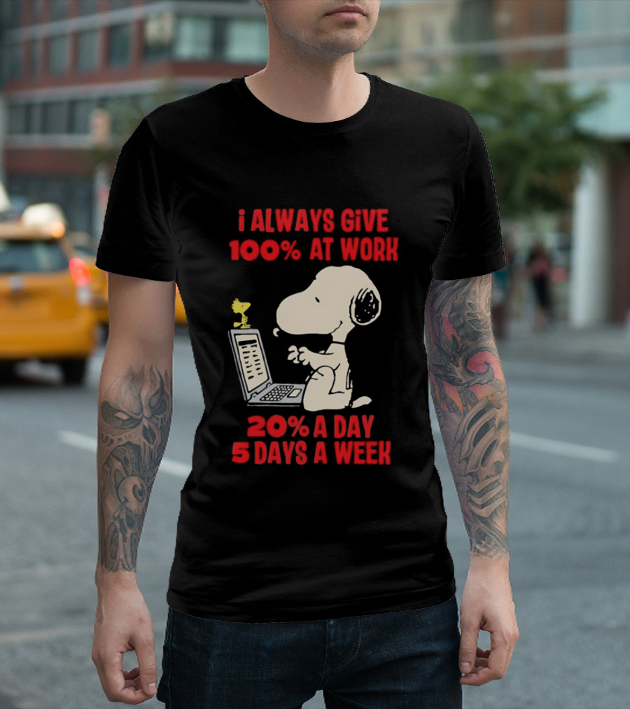 Snoopy I Always Give 100 Percent At Work 20 Percent A Day 5 Days A Week Peanuts Humor T-Shirt