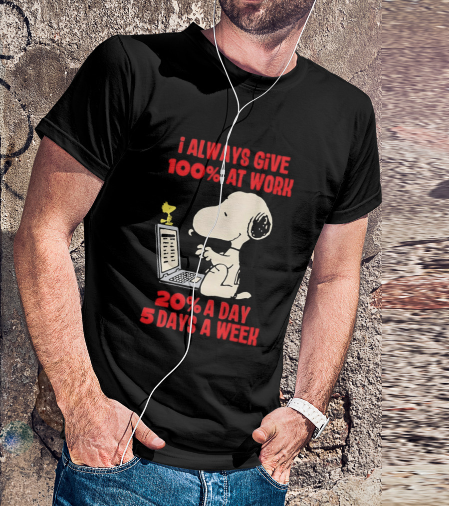 Snoopy I Always Give 100 Percent At Work 20 Percent A Day 5 Days A Week Peanuts Humor T-Shirt