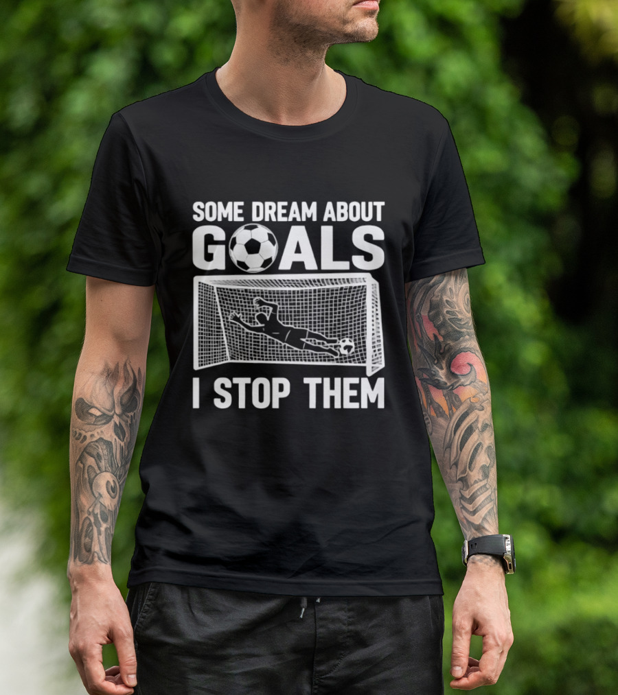 Some Dream About Goals I Stop Them Soccer Goalkeeper Save T-Shirt
