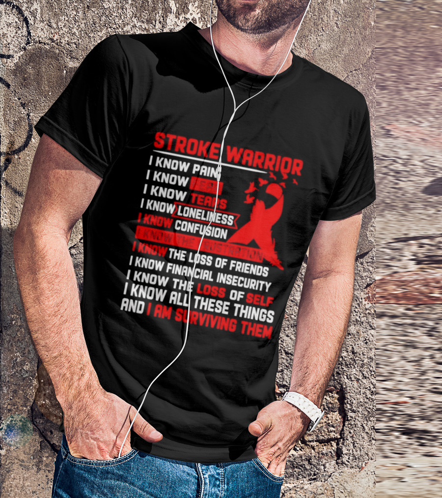 Stroke Warrior I Know Pain Fear Tears Loneliness Confusion Frustration Loss Of Friends Financial Insecurity Loss Of Self Surviving Red Ribbon T-Shirt
