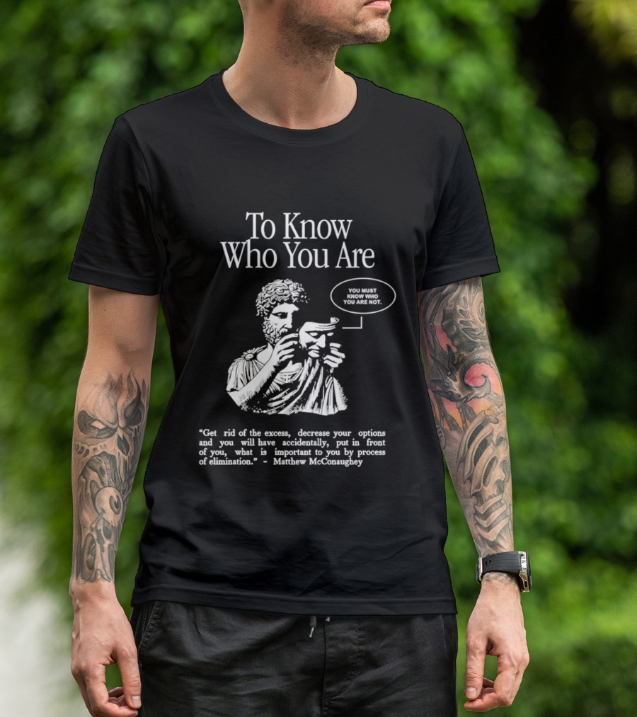 To Know Who You Are You Must Know You Are Not Matthew McConaughey T-Shirt