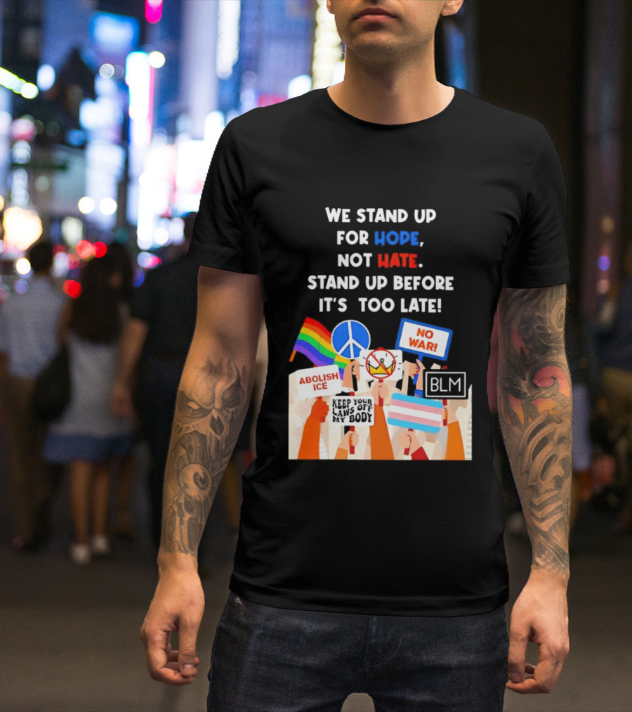 We Stand Up For Hope Not Hate Pride Peace BLM No War Abolish ICE T-Shirt