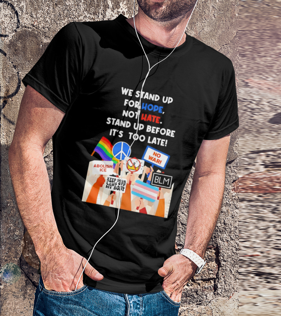 We Stand Up For Hope Not Hate Pride Peace BLM No War Abolish ICE T-Shirt