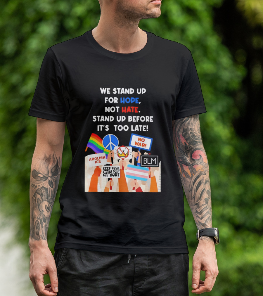 We Stand Up For Hope Not Hate Pride Peace BLM No War Abolish ICE T-Shirt