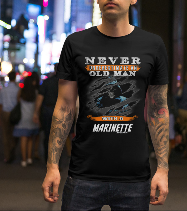 NEVER UNDERESTIMATE AN OLD MAN WITH A MARINETTE BOAT T-Shirt