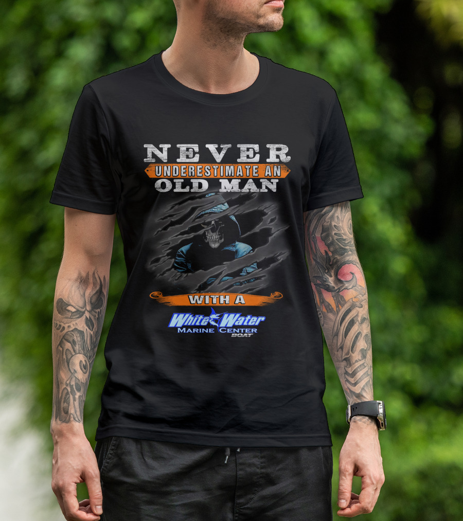 NEVER UNDERESTIMATE AN OLD MAN WITH A White Water Marine Center Boat T-Shirt