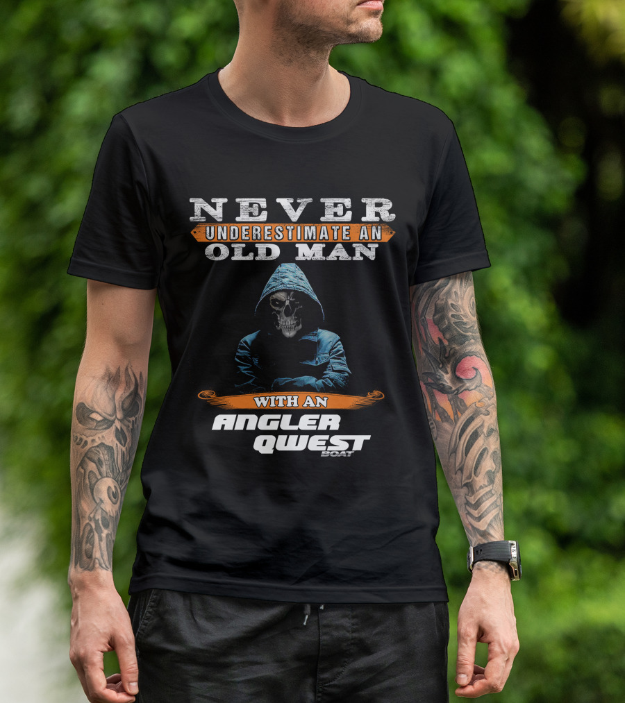 NEVER UNDERESTIMATE AN OLD MAN WITH AN ANGLER QWEST BOAT T-Shirt