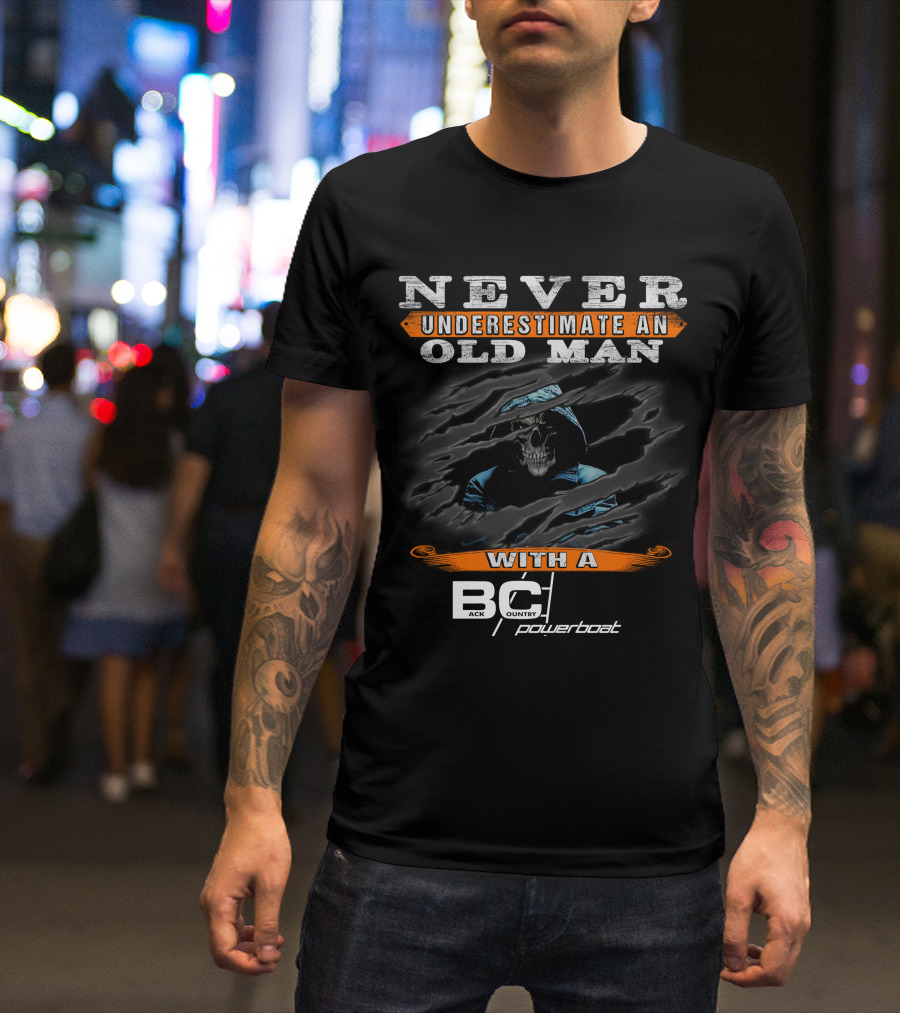 NEVER UNDERESTIMATE AN OLD MAN WITH A BACKCOUNTRY POWERBOAT T-Shirt