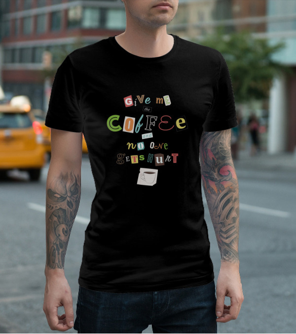 Give Me The Coffee And No One Gets Hurt Ransom Note Style With Coffee Cup T-Shirt