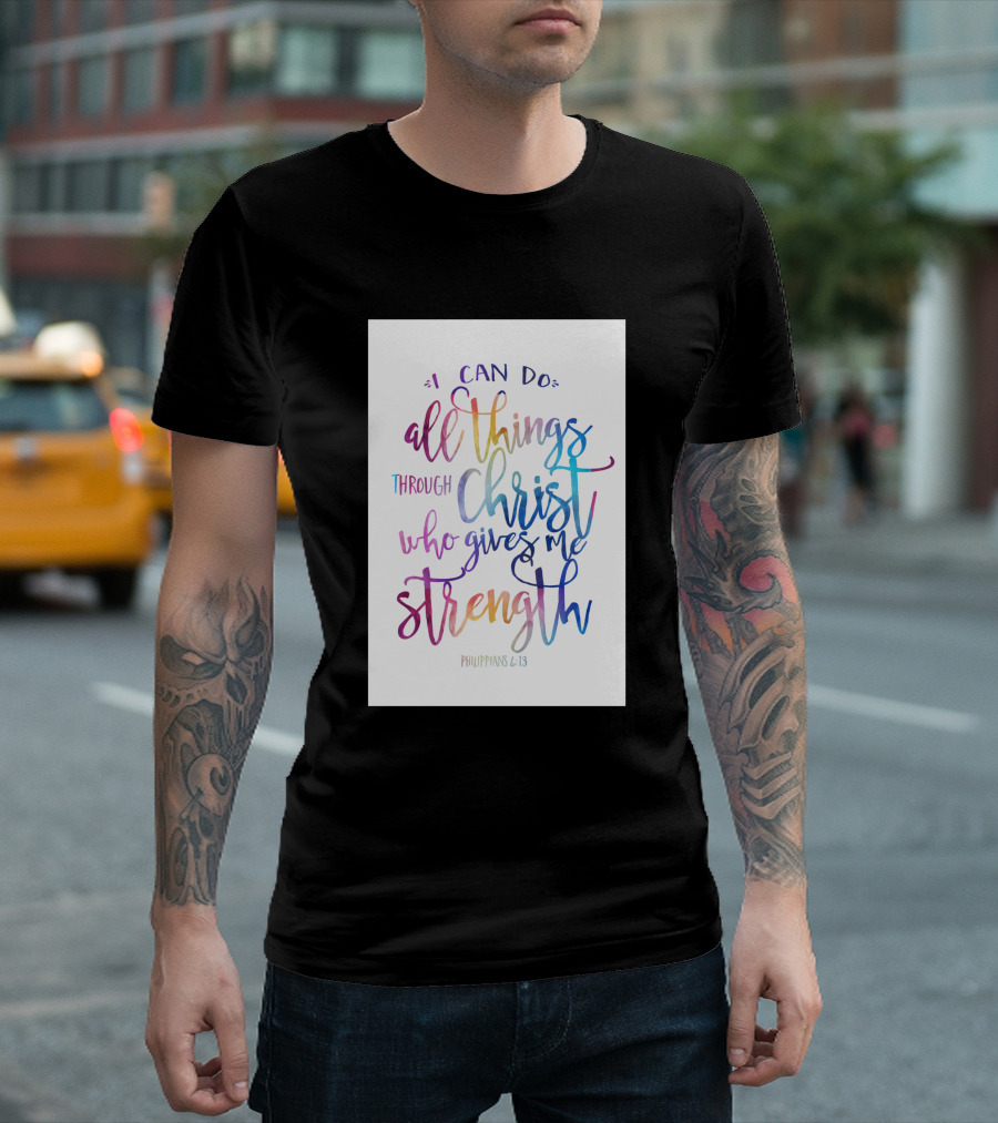 I Can Do All Things Through Christ Who Gives Me Strength Philippians 4:13 T-Shirt