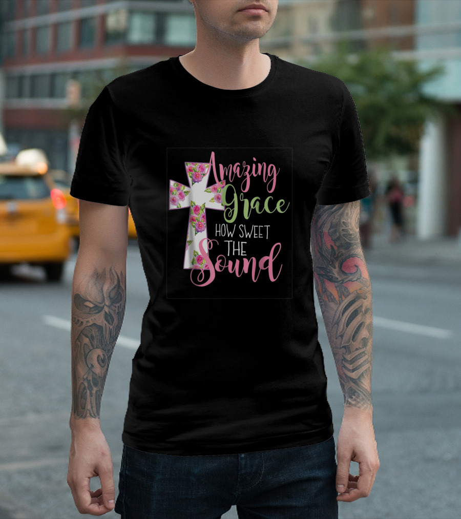 Amazing Grace Cross How Sweet the Sound Christian T-Shirt