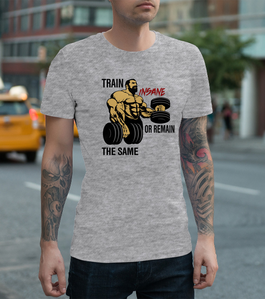 Train Insane or Remain the Same Fitness and Bodybuilding T-Shirt