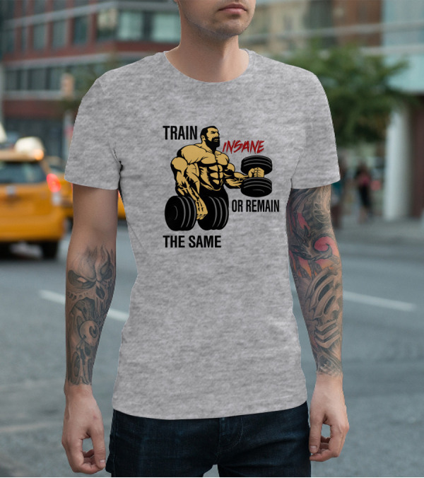 Train Insane Or Remain The Same Fitness And Bodybuilding T-Shirt