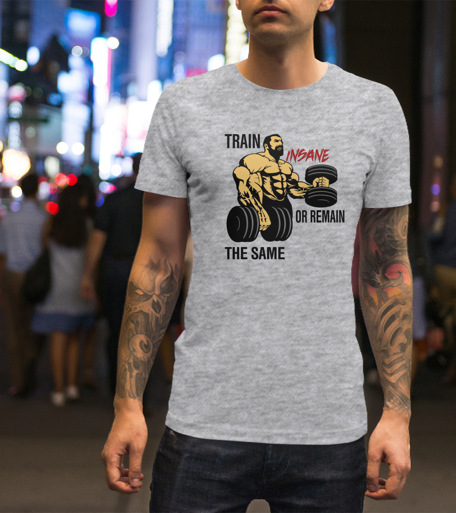 Train Insane Or Remain The Same Fitness And Bodybuilding T-Shirt