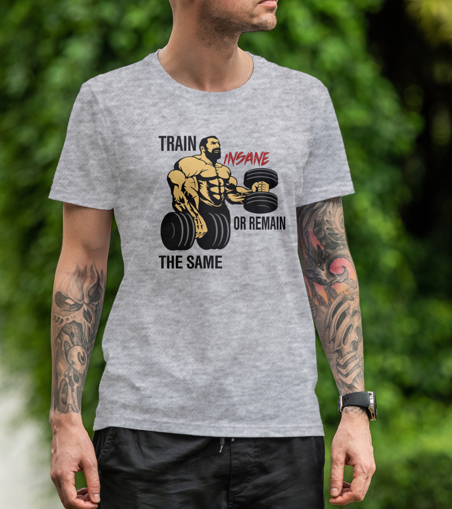Train Insane Or Remain The Same Fitness And Bodybuilding T-Shirt