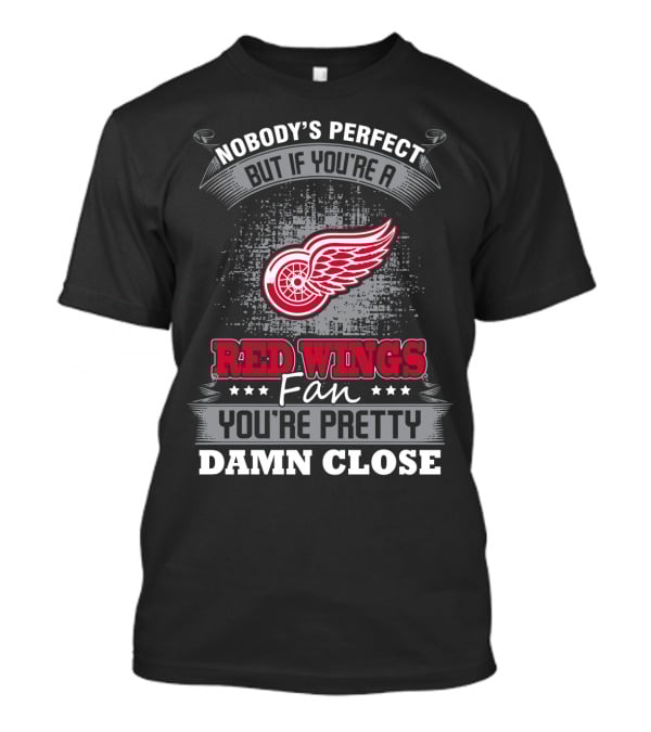 Nobody's Perfect But If You're A Detroit Red Wings Fan You're Pretty Damn Close T-Shirt