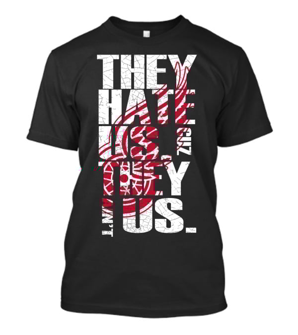 They Hate Us 'Cuz They Ain't Us Detroit Red Wings T-Shirt