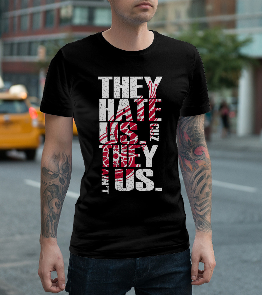 They Hate Us 'Cuz They Ain't Us Detroit Red Wings T-Shirt