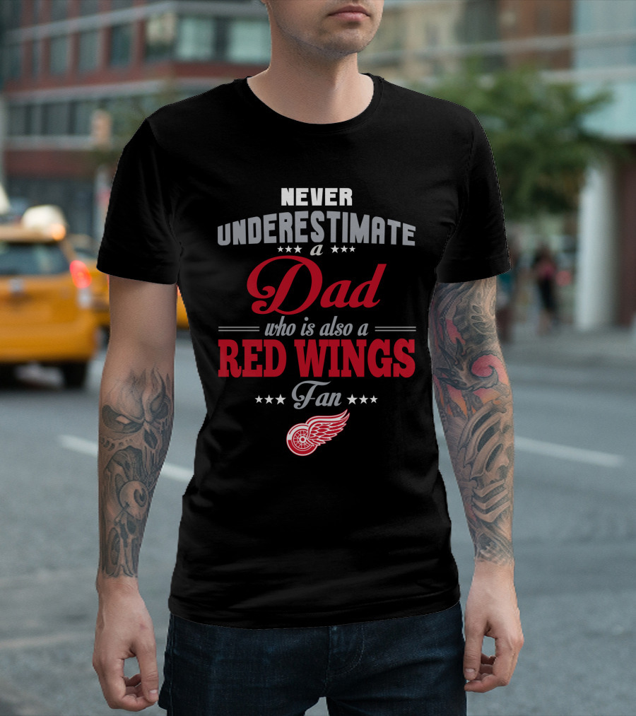 Never Underestimate A Dad Who Is Also A Red Wings Fan T-Shirt
