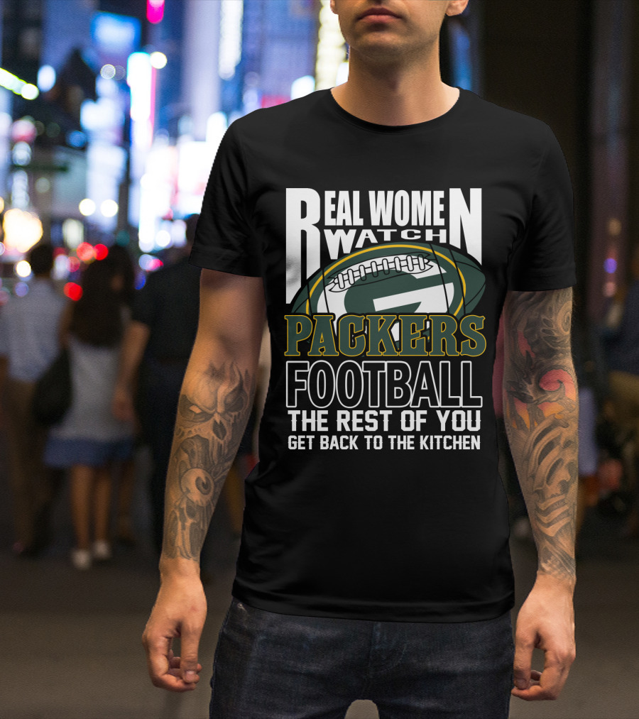 Real Women Watch Green Bay Packers Football Get Back To The Kitchen T-Shirt