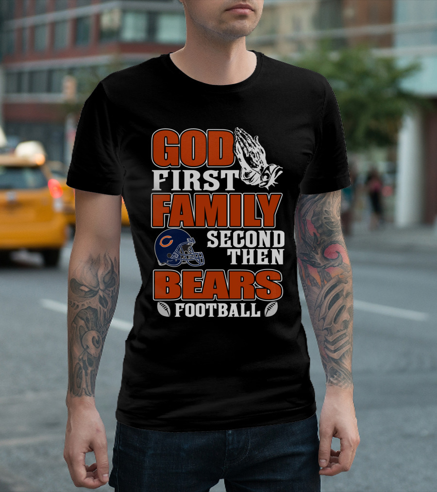 God First Family Second Then Bears Football Chicago Bears T-Shirt