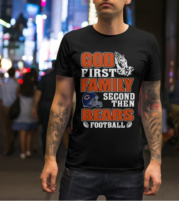 God First Family Second Then Bears Football Chicago Bears T-Shirt