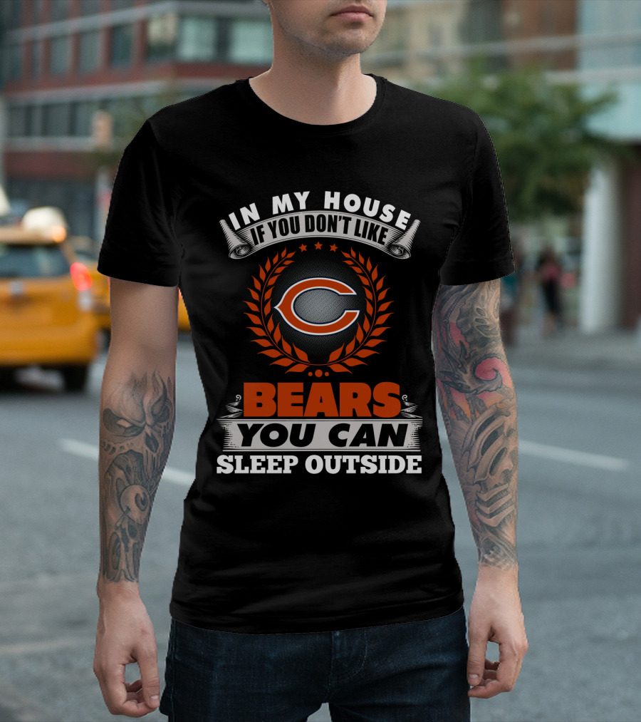 In My House If You Don’t Like Chicago Bears You Can Sleep Outside T-Shirt
