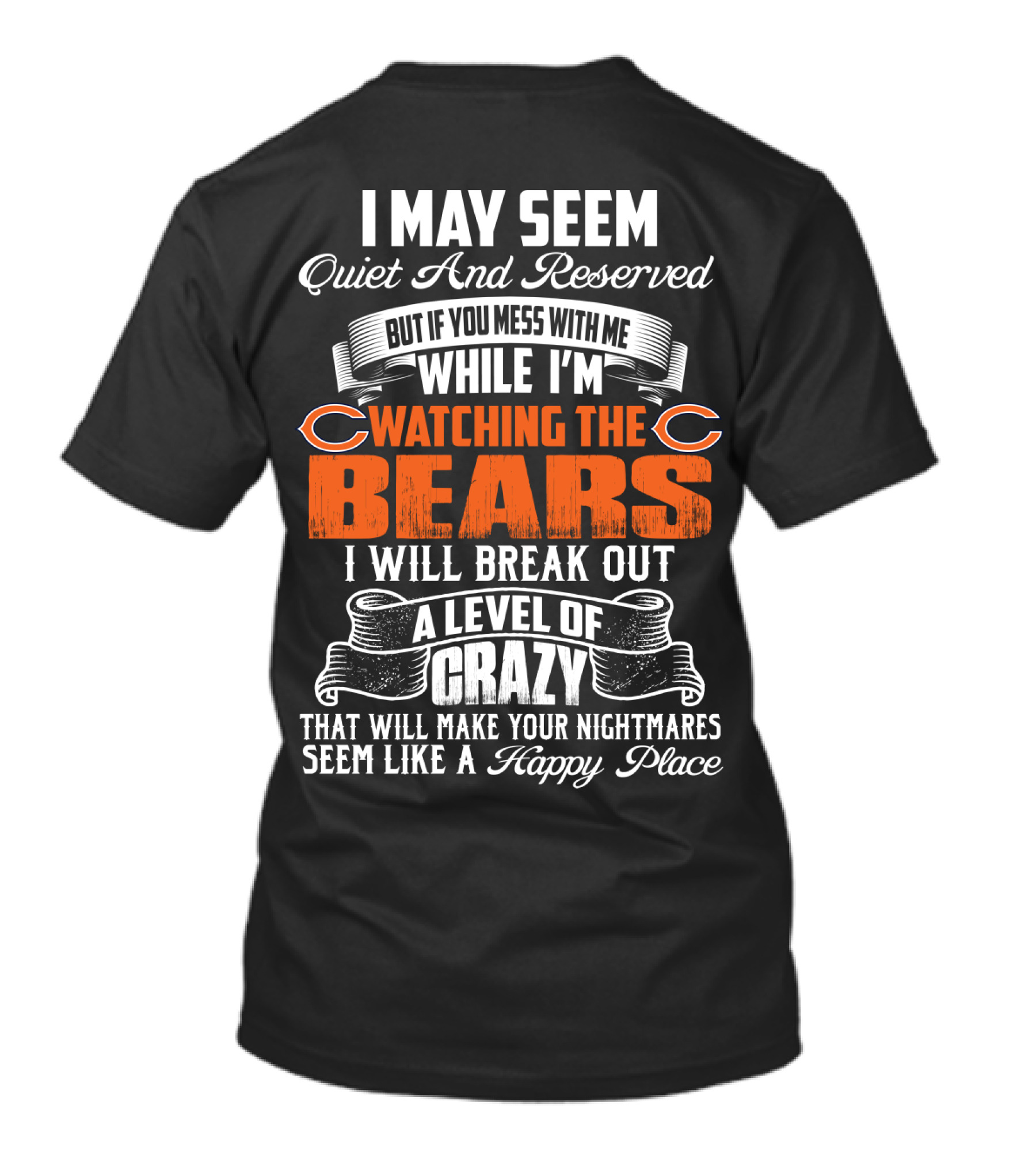 I May Seem Quiet And Reserved But If You Mess With Me While I'm Watching The Bears I Will Break Out A Level Of Crazy T-Shirt
